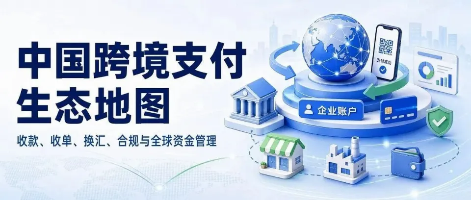 中国跨境支付玩家生态地图：谁在帮中国公司把钱收回来、付出去、管起来？