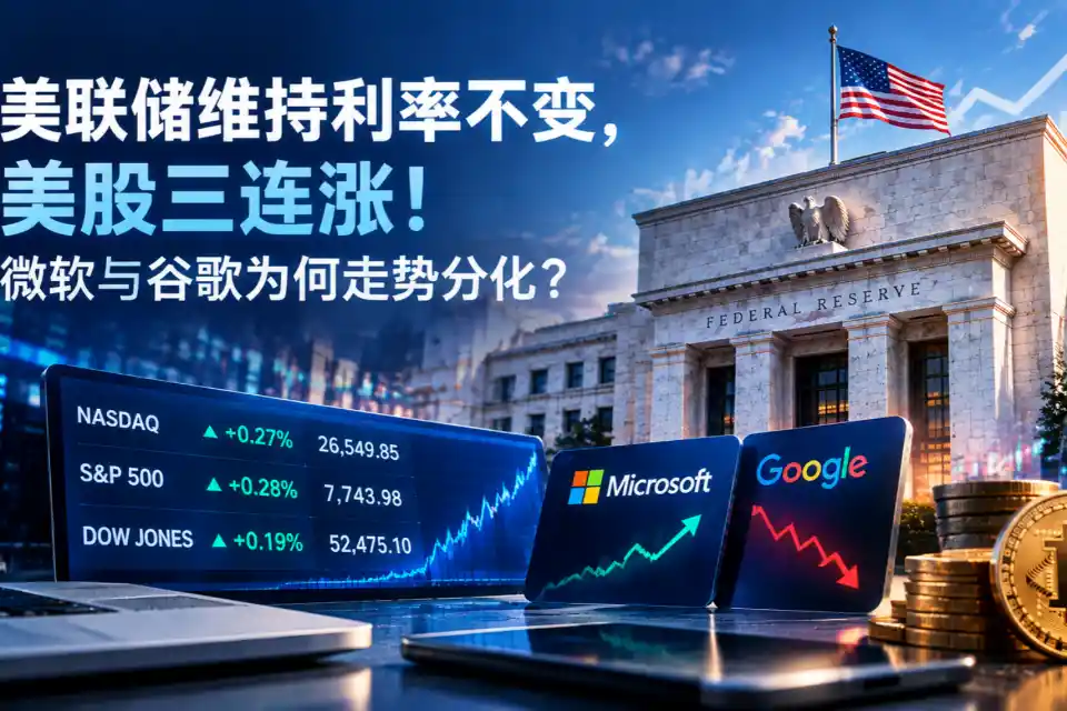 美联储维持利率不变，美股三连涨！微软与谷歌为何走势分化？